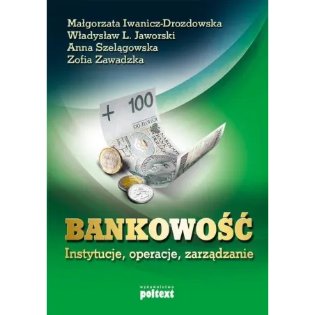 BANKOWOŚĆ INSTYTUCJE OPERACJE ZARZĄDZANIE Anna Szelągowska, Małgorzata Iwanicz-Drozdowska, Zofia Zawadzka - Poltext