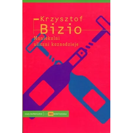 MANIAKALNI ULICZNI KAZNODZIEJE Krzysztof Bizio - Czuły Barbarzyńca Press