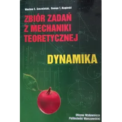 ZBIÓR ZADAŃ Z MECHANIKI TEORETYCZNEJ. DYNAMIKA Wacław E. Szczeniak, Roman T. Nagórski - Oficyna Wydawnicza Politechniki W...