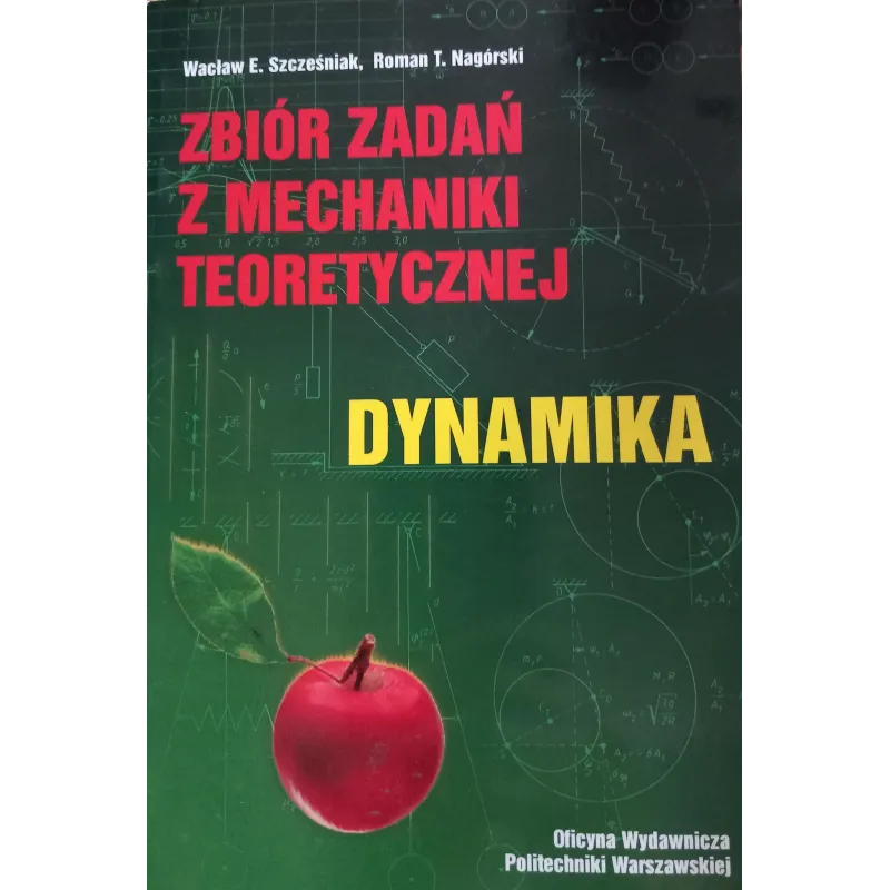 ZBIÓR ZADAŃ Z MECHANIKI TEORETYCZNEJ. DYNAMIKA Wacław E. Szczeniak, Roman T. Nagórski - Oficyna Wydawnicza Politechniki W...