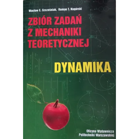 ZBIÓR ZADAŃ Z MECHANIKI TEORETYCZNEJ. DYNAMIKA Wacław E. Szczeniak, Roman T. Nagórski - Oficyna Wydawnicza Politechniki W...
