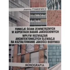 FUNKCJE ŚCIAN ZEWNĘTRZNYCH W ASPEKTACH BADAŃ JAKOŚCIOWYCH: WPŁYW ROZWIĄZAŃ ARCHITEKTONICZNYCH ELEWACJI NA KSZTAŁTOWAN...