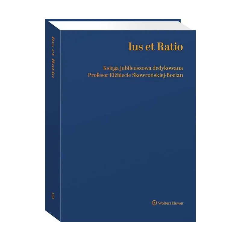 IUS ET RATIO KSIĘGA JUBILEUSZOWA DEDYKOWANA PROFESOR ELŻBIECIE SKOWROŃSKIEJ_BOCIAN - Wolters Kluwer