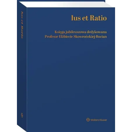 IUS ET RATIO KSIĘGA JUBILEUSZOWA DEDYKOWANA PROFESOR ELŻBIECIE SKOWROŃSKIEJ_BOCIAN - Wolters Kluwer