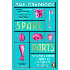 SPARE PARTS. AN UNEXPECTED HISTORY OF TRANSPLANTS SURGERY Paul Craddock - Penguin Books