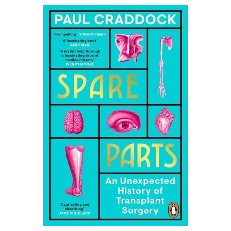 SPARE PARTS. AN UNEXPECTED HISTORY OF TRANSPLANTS SURGERY Paul Craddock - Penguin Books