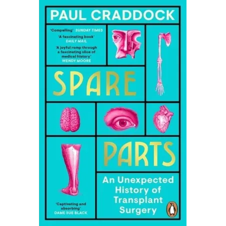 SPARE PARTS. AN UNEXPECTED HISTORY OF TRANSPLANTS SURGERY Paul Craddock - Penguin Books