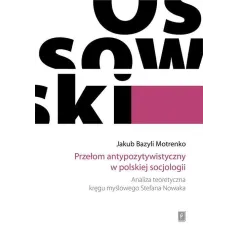 PRZEŁOM ANTYPOZYTYWISTYCZNY W POLSKIEJ SOCJOLOGII ANALIZA TEORETYCZNA KRĘGU MYŚLOWEGO STEFANA NOWAKA Jakub Bazyli Motrenko...