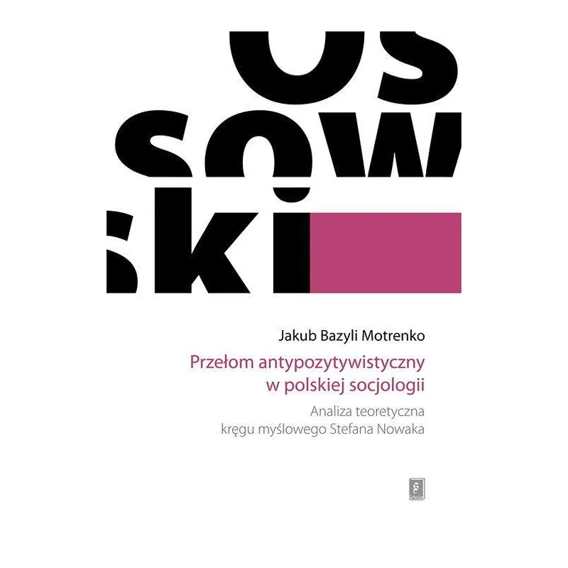 PRZEŁOM ANTYPOZYTYWISTYCZNY W POLSKIEJ SOCJOLOGII ANALIZA TEORETYCZNA KRĘGU MYŚLOWEGO STEFANA NOWAKA Jakub Bazyli Motrenko...