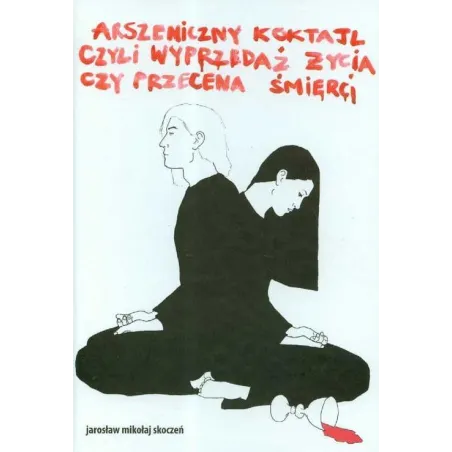 ARSZENICZNY KOKTAJL CZYLI WYPRZEDAŻ ŻYCIA CZY PRZECENIA ŚMIERCI Jarosław Mikołaj Skoczeń - MD