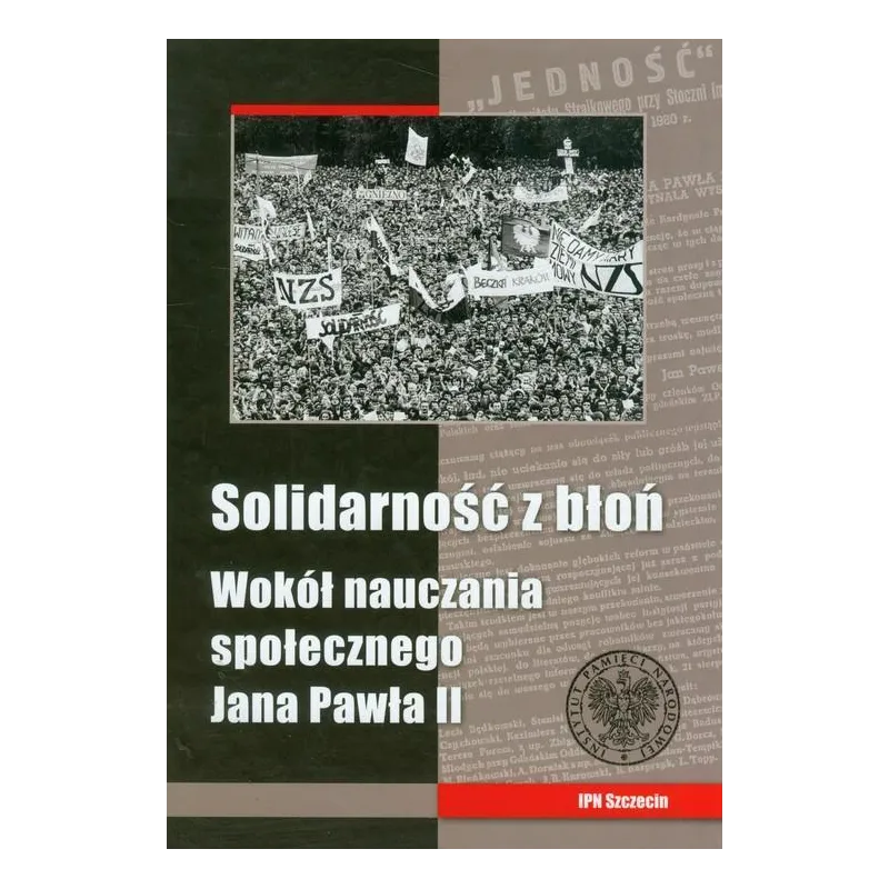 SOLIDARNOŚĆ Z BŁOŃ. WOKÓŁ NAUCZANIA SPOŁECZNEGO JANA PAWŁA II - IPN