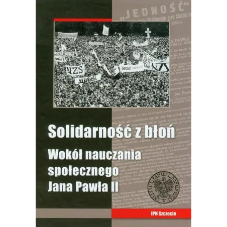 SOLIDARNOŚĆ Z BŁOŃ. WOKÓŁ NAUCZANIA SPOŁECZNEGO JANA PAWŁA II - IPN