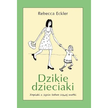 Dzikie Dziecko. Zapiski Z Życia Ledwo Żywej Matki Dzikie Dziecko. Zapiski Z Życia Ledwo Żywej Matki