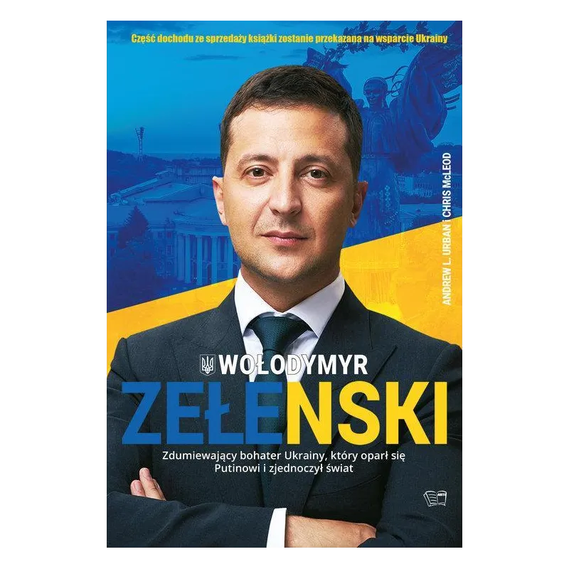 WOŁODYMYR ZEŁENSKI ZDUMIEWAJĄCY BOHATER UKRAINY, KTÓRY OPARŁ SIĘ PUTINOWI I ZJEDNOCZYŁ ŚWIAT Andrew L. Urban, Chris M...