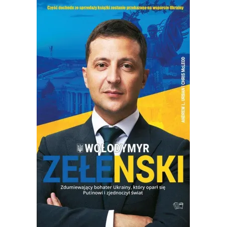 WOŁODYMYR ZEŁENSKI ZDUMIEWAJĄCY BOHATER UKRAINY, KTÓRY OPARŁ SIĘ PUTINOWI I ZJEDNOCZYŁ ŚWIAT Andrew L. Urban, Chris M...