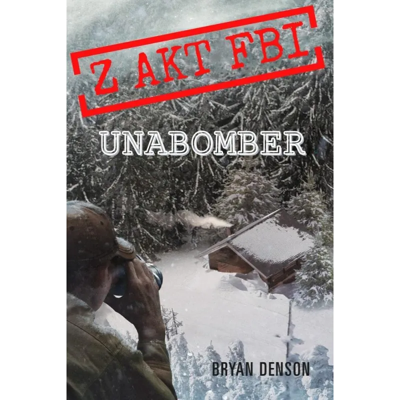 UNABOMBER. Z AKT FBI Bryan Denson - Akapit Press