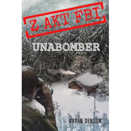 UNABOMBER. Z AKT FBI Bryan Denson - Akapit Press