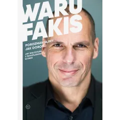 POROZMAWIAJMY JAK DOROŚLI. JAK WALCZYŁEM Z EUROPEJSKIMI ELITAMI Janis Warufakis - Wydawnictwo Krytyki Politycznej