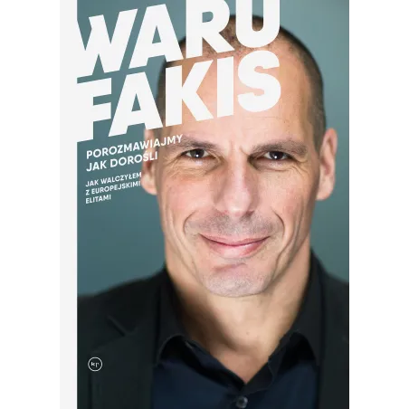 POROZMAWIAJMY JAK DOROŚLI. JAK WALCZYŁEM Z EUROPEJSKIMI ELITAMI Janis Warufakis - Wydawnictwo Krytyki Politycznej