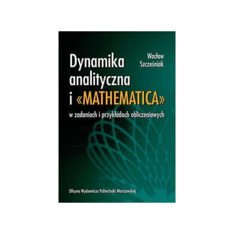 DYNAMIKA ANALITYCZNA I MATHEMATICA W ZADANIACH I PRZYKŁADACH OBLICZENIOWYCH Wacław Szcześniak, Roman Zagórski - Oficyna W...