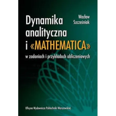 DYNAMIKA ANALITYCZNA I MATHEMATICA W ZADANIACH I PRZYKŁADACH OBLICZENIOWYCH Wacław Szcześniak, Roman Zagórski - Oficyna W...