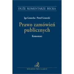 PRAWO ZAMÓWIEŃ PUBLICZNYCH. KOMENTARZ Iga Granecka, Paweł Granecki - C.H. Beck