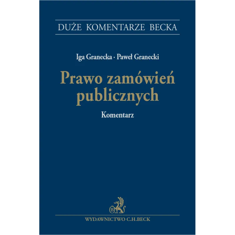 PRAWO ZAMÓWIEŃ PUBLICZNYCH. KOMENTARZ Iga Granecka, Paweł Granecki - C.H. Beck