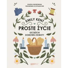 PROSTE ŻYCIE. SZCZĘŚCIE DOMOWEJ ROBOTY Emily Kent - Znak Literanova
