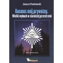 KOSMOS MÓJ PRYWATNY. WIELKI WYBUCH W ZIERNISTEJ PRZESTRZENI Janusz Pawłowski - Witanet