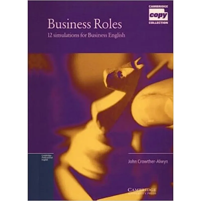 BUSINESS ROLES 1. 12 SIMULATIONS FOR BUSINESS ENGLISH CAMBRIDGE COPY COLLECTION John Crowther-Alwyn - Cambridge University P...