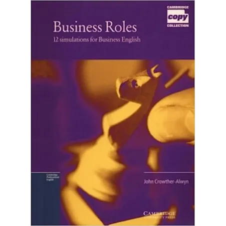 BUSINESS ROLES 1. 12 SIMULATIONS FOR BUSINESS ENGLISH CAMBRIDGE COPY COLLECTION John Crowther-Alwyn - Cambridge University P...