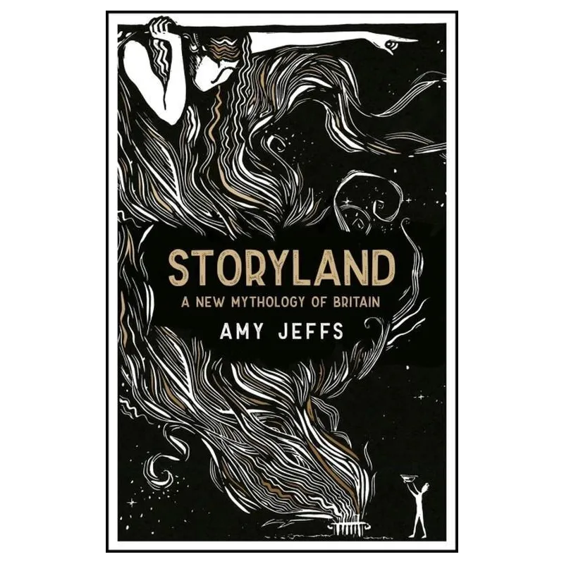 STORYLAND: A NEW MYTHOLOGY OF BRITAIN Amy Jeffs - Riverrun Quark