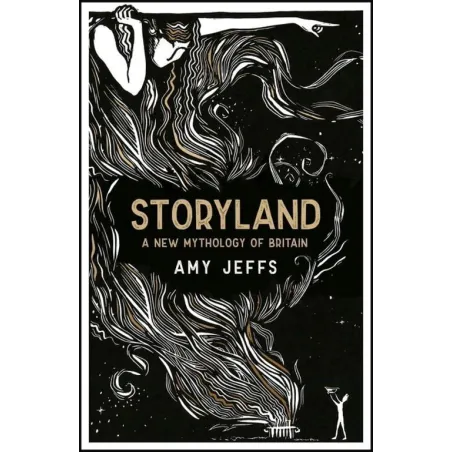 STORYLAND: A NEW MYTHOLOGY OF BRITAIN Amy Jeffs - Riverrun Quark