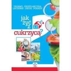 JAK ŻYĆ Z CUKRZYCĄ OBJAWY PROFILAKTYKA LECZENIE DIETA PORADY Piotr Kapusta, Joanna Kapusta - Dragon