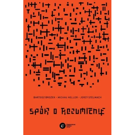 SPÓR O ROZUMIENIE Bartosz Brożek, Michał Heller, Jerzy Stelmach - Copernicus Center Press