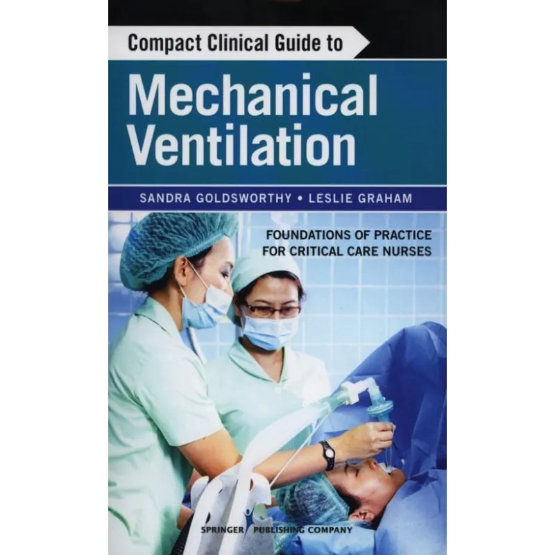 COMPACT CLINICAL GUIDE TO MECHANICAL VENTILATION Sandra, Goldsworthy - Springer Publishing Company