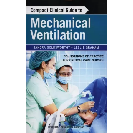 COMPACT CLINICAL GUIDE TO MECHANICAL VENTILATION Sandra, Goldsworthy - Springer Publishing Company