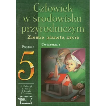 PRZYRODA 5 CZŁOWIEK W ŚRODOWISKU PRZYRODNICZYM. ZIEMIA PLANETĄ ŻYCIA ĆWICZENIA 1 Mirosław Mularczyk - MAC Edukacja