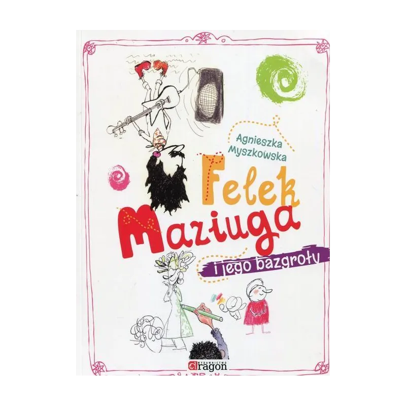 FELEK MAZIUGA I JEGO BAZGROŁY Agnieszka Myszkowska - Dragon
