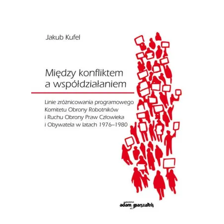 MIĘDZY KONFLIKTEM A WSPÓŁDZIAŁANIEM - Adam Marszałek