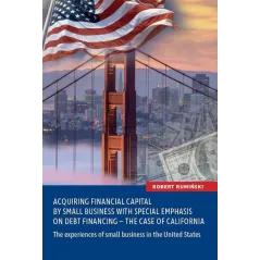 ACQURING FINANCIAL CAPITAL BY SMALL BUSINESS WITH SPECIAL EMPHASIS ON DEBT FINANCING - THE CASE OF CALIFORNIA - Wydawnictwo N...