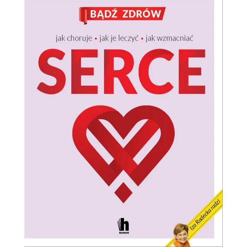 SERCE - JAK CHORUJE, JAK JE LECZYĆ, JAK WZMACNIAĆ Iza Radecka - Harde
