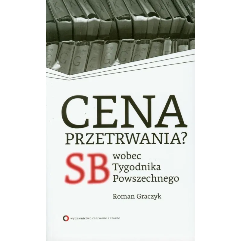 CENA PRZETRWANIA? SB WOBEC TYGODNIKA POWSZECHNEGO Roman Graczyk - Czerwone i Czarne
