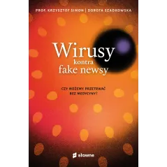 WIRUSY KONTRA FAKE NUSY. CZY MOŻEMY PRZETRWAĆ BEZ MEDYCYNY? Krzysztof Simon, Dorota Szadkowska - Słowne