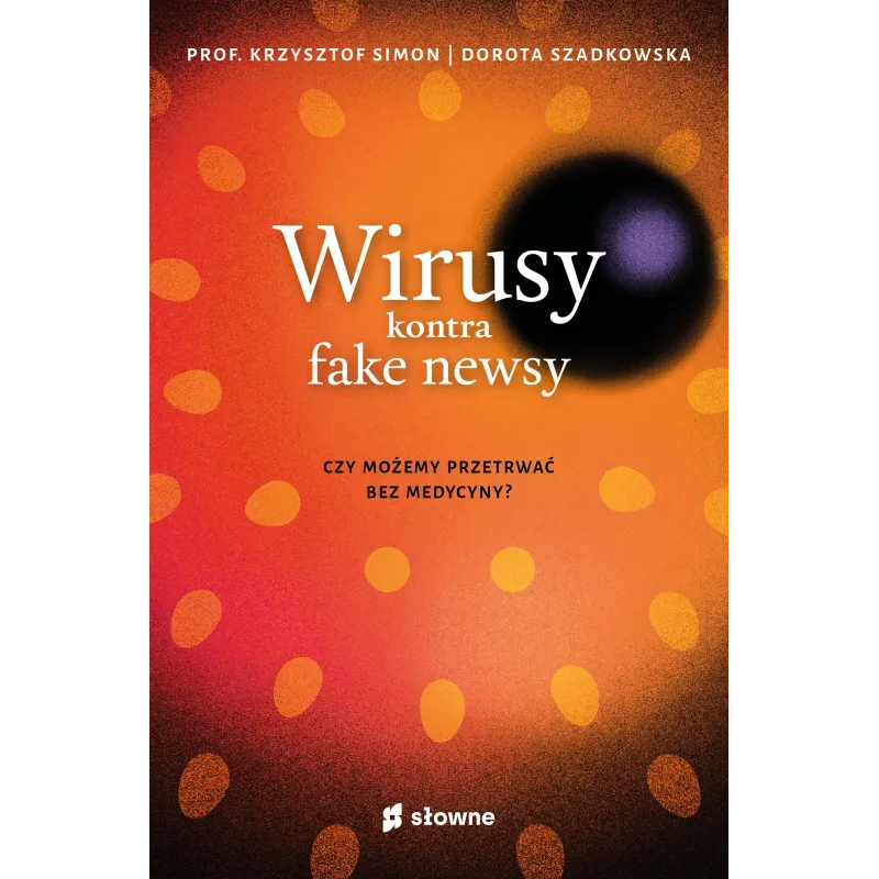 WIRUSY KONTRA FAKE NUSY. CZY MOŻEMY PRZETRWAĆ BEZ MEDYCYNY? Krzysztof Simon, Dorota Szadkowska - Słowne