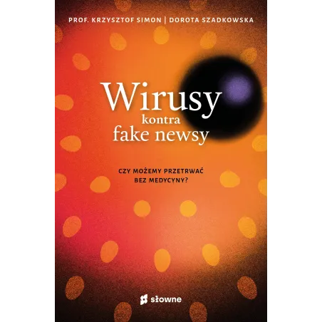 WIRUSY KONTRA FAKE NUSY. CZY MOŻEMY PRZETRWAĆ BEZ MEDYCYNY? Krzysztof Simon, Dorota Szadkowska - Słowne