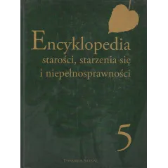 ENCYKLOPEDIA STAROŚCI STARZENIA SIĘ I NIEPEŁNOSPRAWNOŚCI 5 Adam Zych - PWN