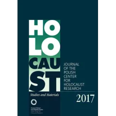 HOLOCAUST STUDIES AND MATERIALS 2017 JOURNAL OF THE POLISH CENTER FOR HOLOCAUST RESEARCH Dariusz Libionka - Centrum Badań Na...