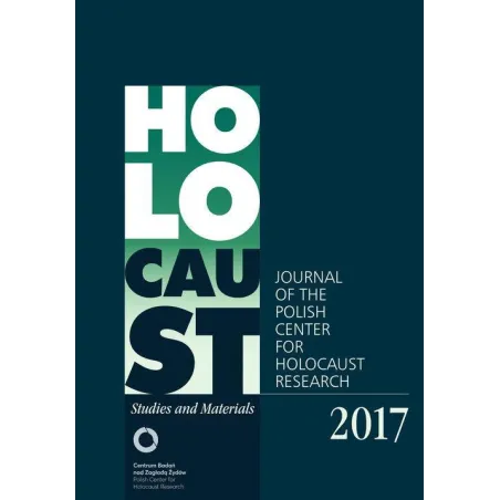 HOLOCAUST STUDIES AND MATERIALS 2017 JOURNAL OF THE POLISH CENTER FOR HOLOCAUST RESEARCH Dariusz Libionka - Centrum Badań Na...