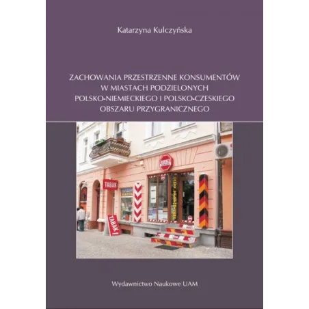 ZACHOWANIA PRZESTRZENNE KONSUMENTÓW W MIASTACH PODZIELONYCH POLSKO-NIEMIECKIEGO I POLSKO-CZESKIEGO OBSZARU PRZYGRANICZNEGO -...